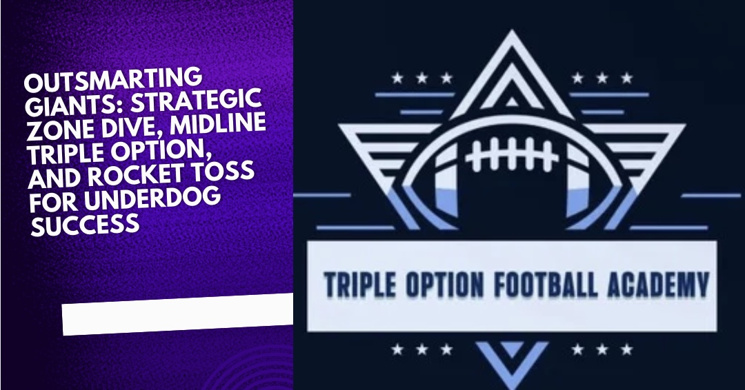 Outsmarting Giants: Strategic Zone Dive, Midline Triple Option, and Rocket Toss for Underdog Success