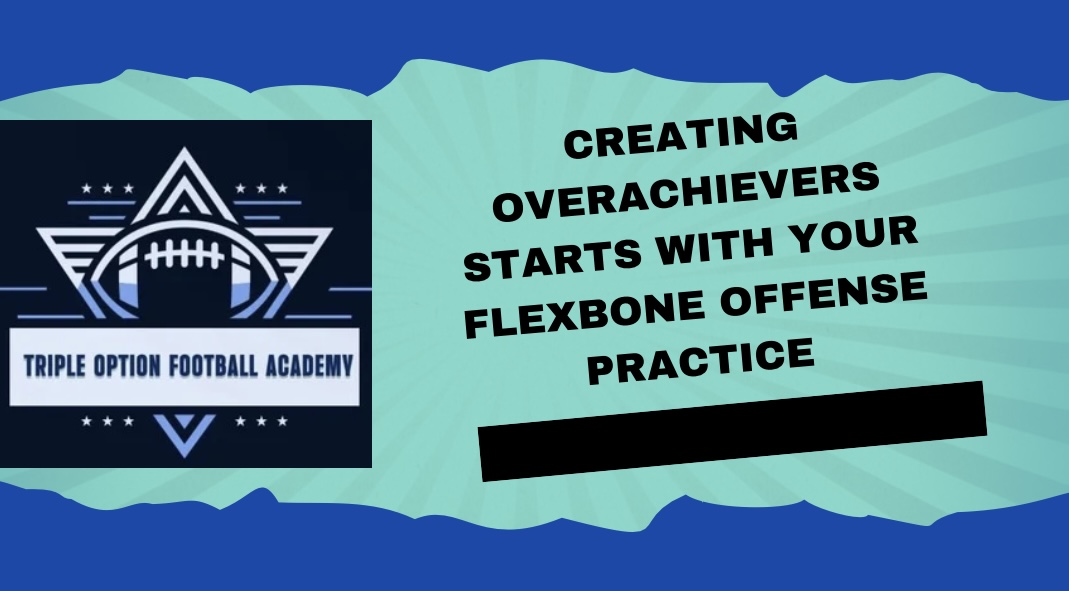 Creating Overachievers Starts with Your Flexbone Offense Practice