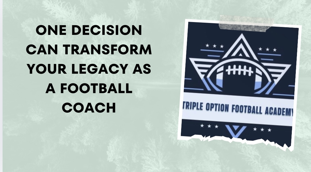 One Decision Can Transform Your Legacy as a Football Coach