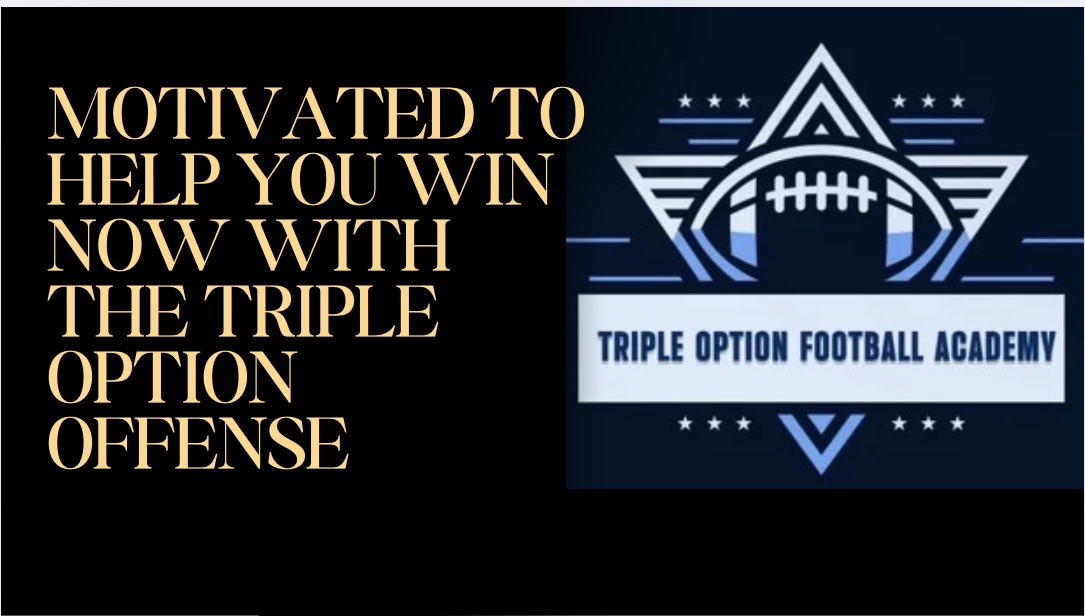 Motivated to Help You Win NOW with the Triple Option Offense