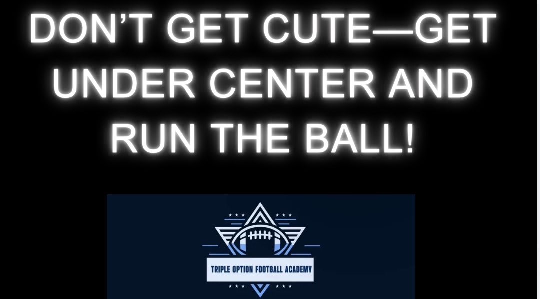 Don’t Get Cute—Just Get Under Center and RUN THE BALL!