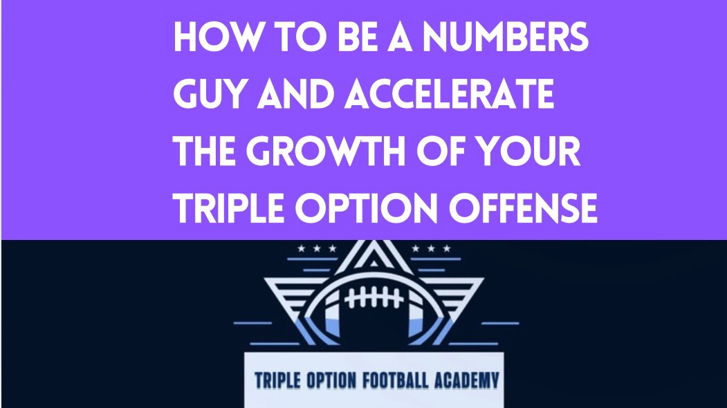 How to be a NUMBERS Guy and Accelerate the Growth of Your Triple Option Offense