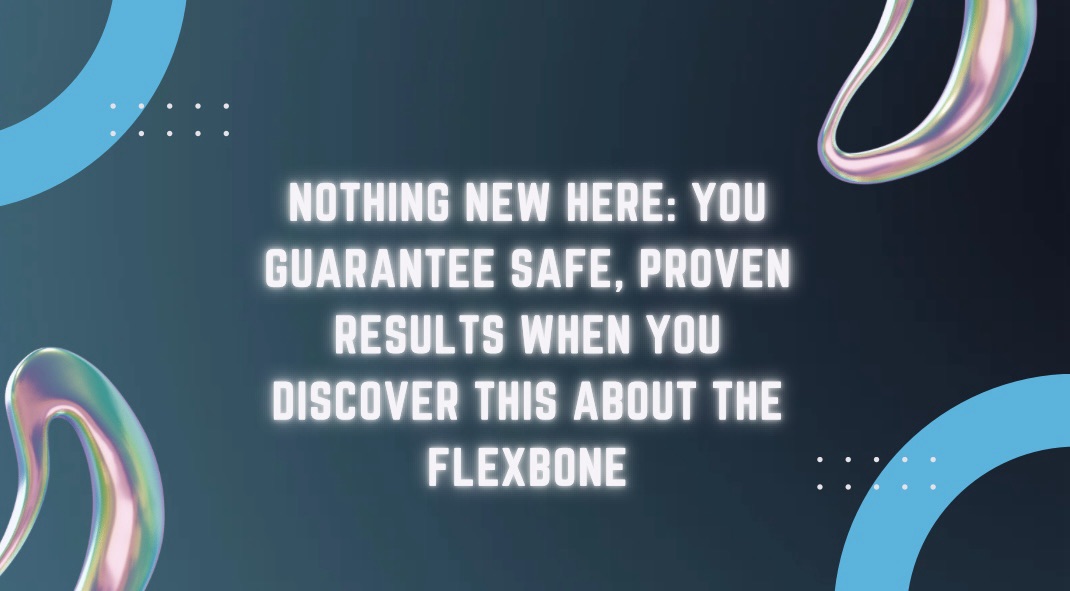 Nothing New Here: You Guarantee Safe, Proven Results When You Discover THIS About the Flexbone