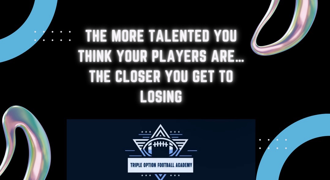 The More Talented You THINK Your Players Are…The Closer You Get to LOSING