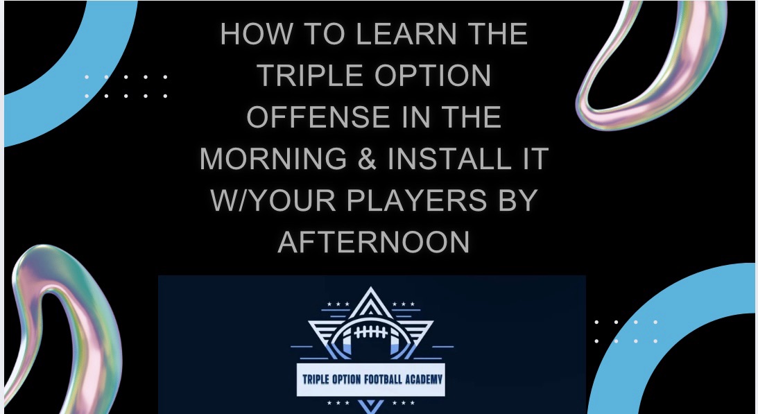 How to Learn the Triple Option Offense in the Morning & Install it with Your Players by Afternoon