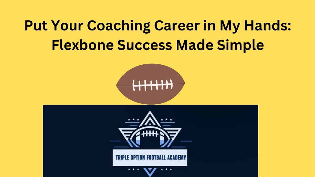 Put Your Coaching Career in My Hands: Flexbone Success Made Simple