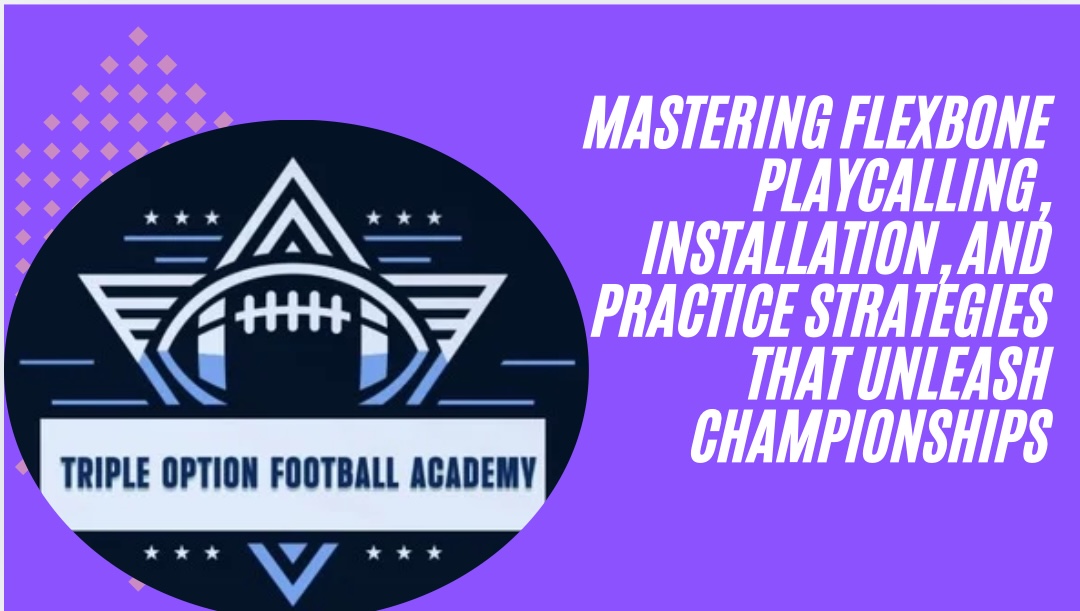 Mastering Flexbone Playcalling, Installation, and Practice Strategies That Unleash Championships