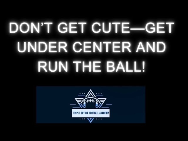 Don’t Get Cute—Just Get Under Center and Run the Ball!