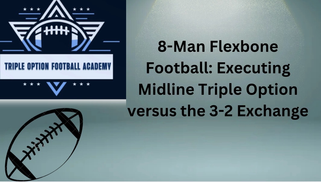 8-Man Flexbone Football: Executing Midline Triple Option versus the 3-2 Exchange