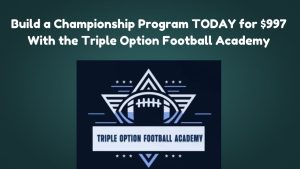 Build a Championship Program TODAY for $997 With the Triple Option Football Academy