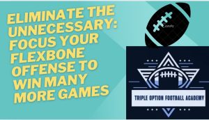 Eliminate the Unnecessary: Focus Your Flexbone Offense to Win MANY More Games