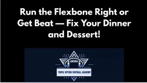 Run the Flexbone Right or Get Beat — Fix Your Dinner and Dessert!