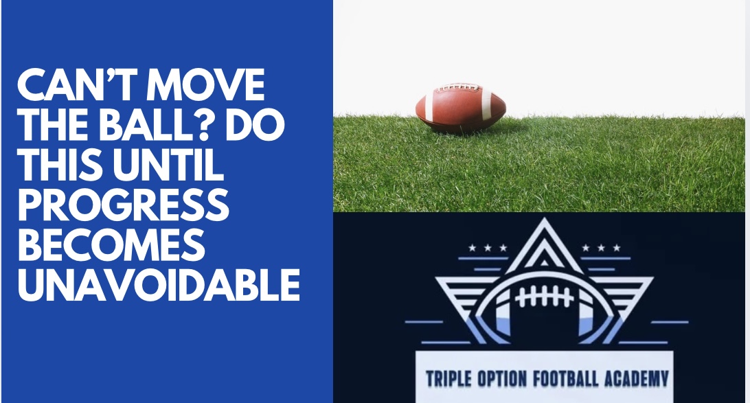 Can’t Move the Ball? Do This Until Progress Becomes Unavoidable