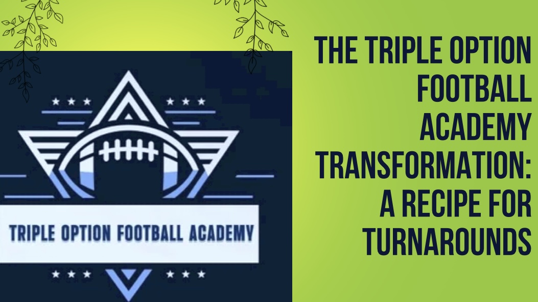 The Triple Option Football Academy Transformation: A Recipe for Turnarounds