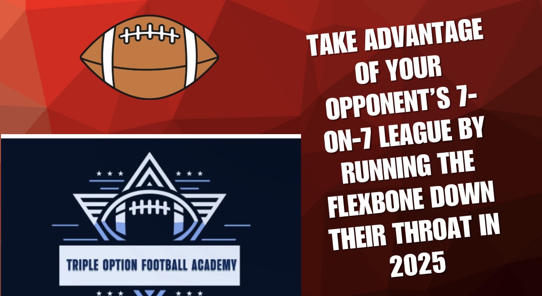 Take Advantage of Your Opponent’s 7-on-7 League by Running the Flexbone Down their Throat in 2025