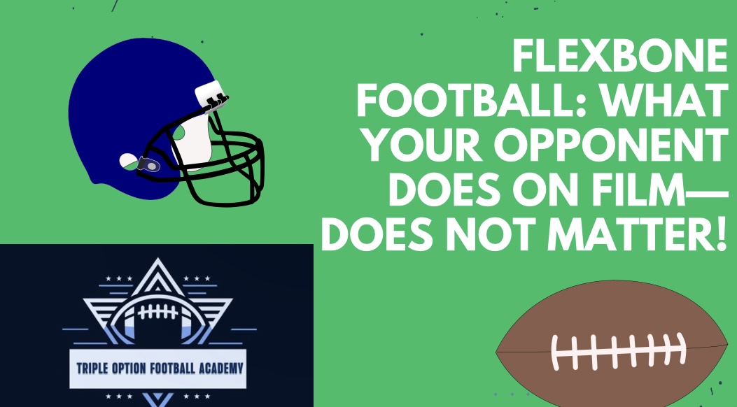 Flexbone Football: What Your Opponent Does on Film—DOES NOT MATTER!