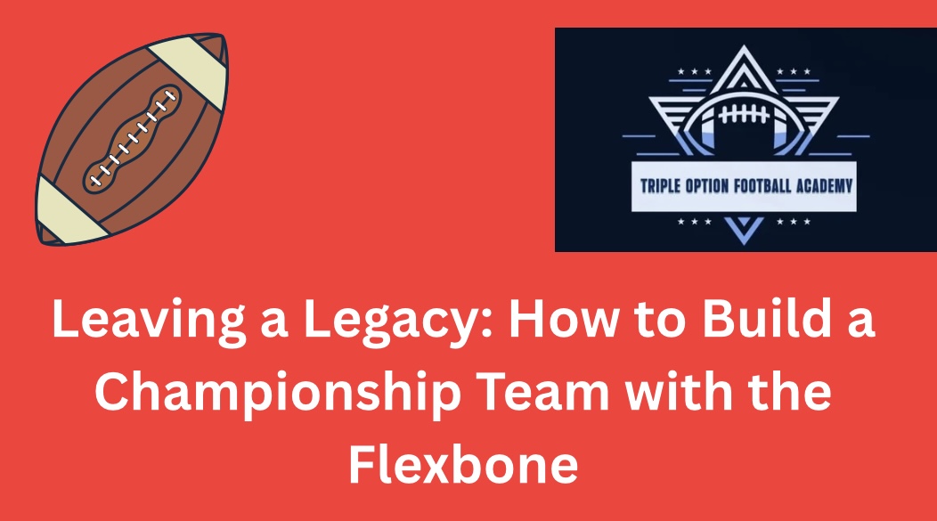 Leaving a Legacy: How to Build a Championship Team with the Flexbone