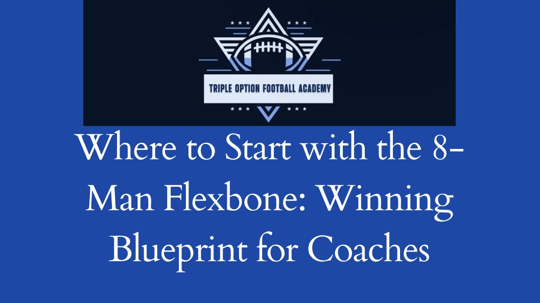 Where to Start with the 8-Man Flexbone: Winning Blueprint for Coaches