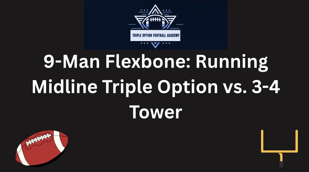 9-Man Flexbone: Running Midline Triple Option v. 3-4 Tower