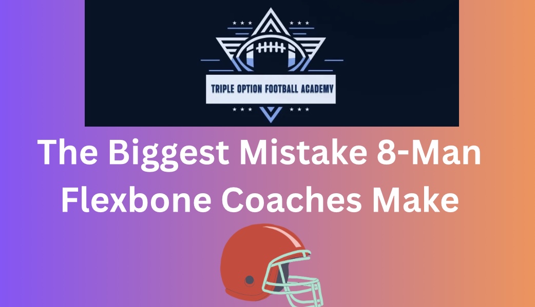 The Biggest Mistake 8-Man Flexbone Coaches Make