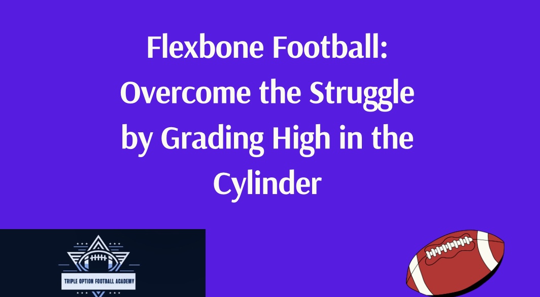 Flexbone Football: Overcome the Struggle by Grading High in the Cylinder