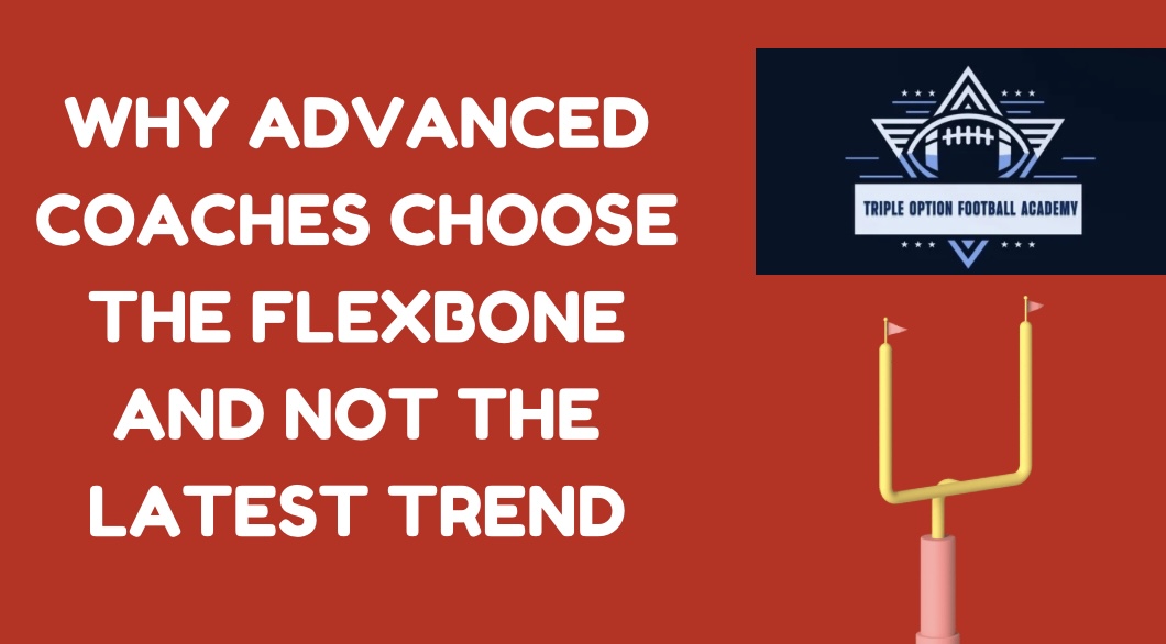 Why Advanced Coaches Choose the Flexbone and Not the Latest Trend Why Advanced Coaches Choose the Flexbone and Not the Latest Trend