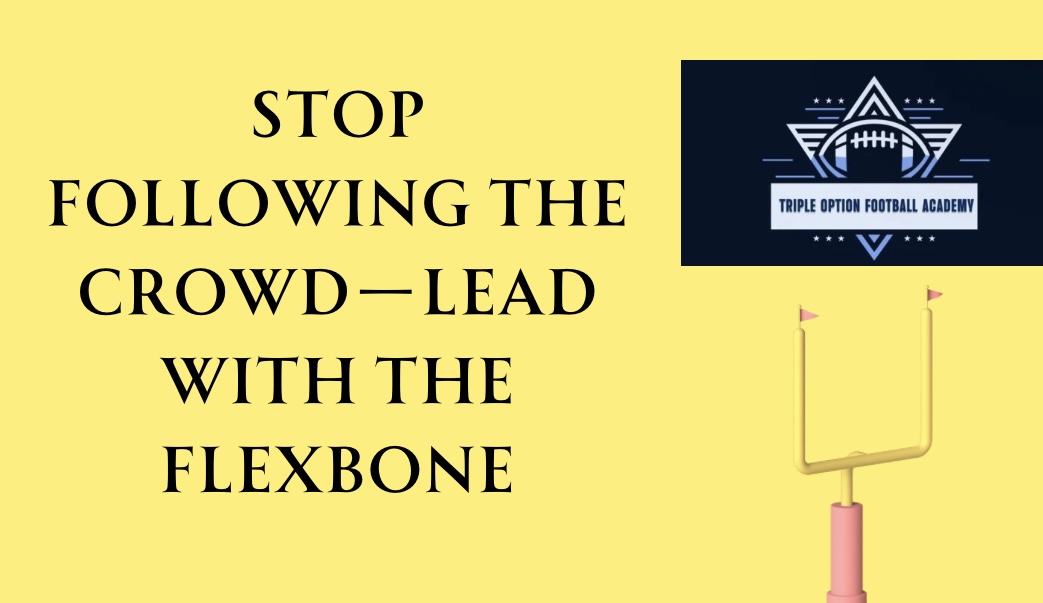 Stop Following the Crowd—Lead with the Flexbone Stop Following the Crowd—Lead with the Flexbone