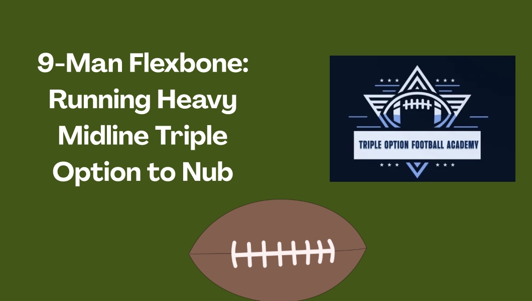 9-Man Flexbone: Running Heavy Midline Triple Option to Nub