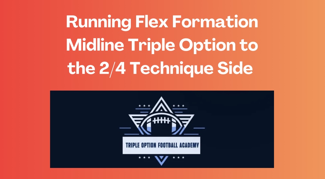 Running Flex Formation Midline Triple Option to the 2/4 Technique Side