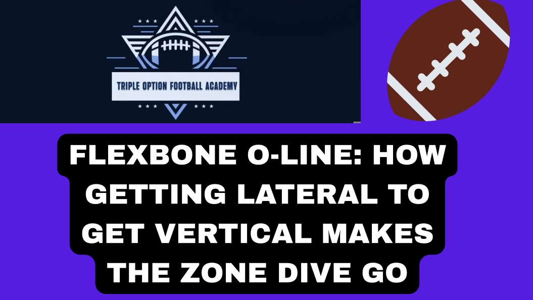 Flexbone O-Line: How Getting Lateral to Get Vertical Makes the Zone Dive Go