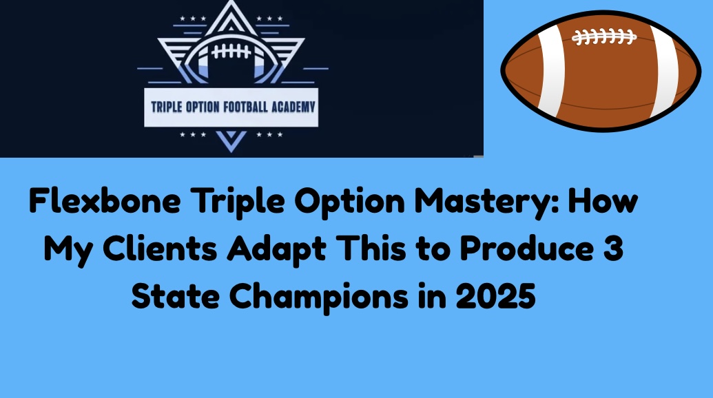 Flexbone Triple Option Mastery: How My Clients Adapt This to Produce 3 State Champions in 2025