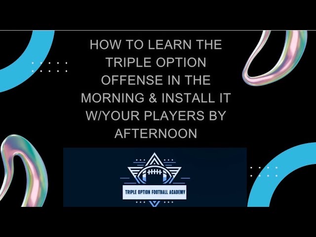Learn the Triple Option Offense in the Morning & Install it with Your Players by Afternoon—Here’s How