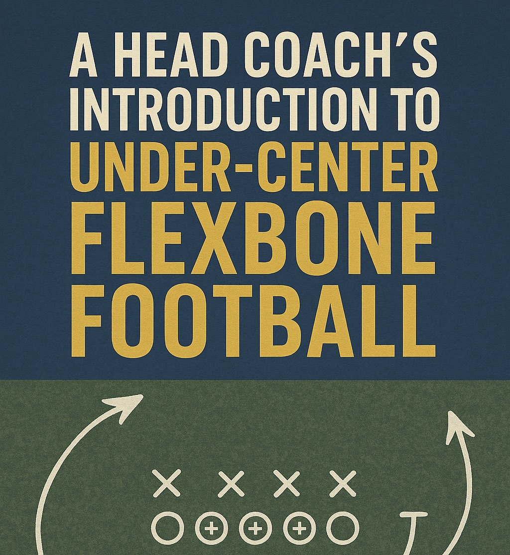 A Head Coach’s Introduction to Under-Center Flexbone Football
