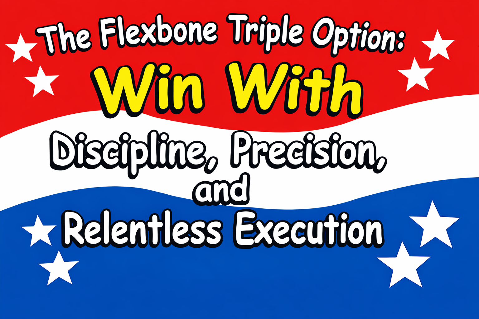 The Flexbone Triple Option: Win With Discipline, Precision, and Relentless Execution