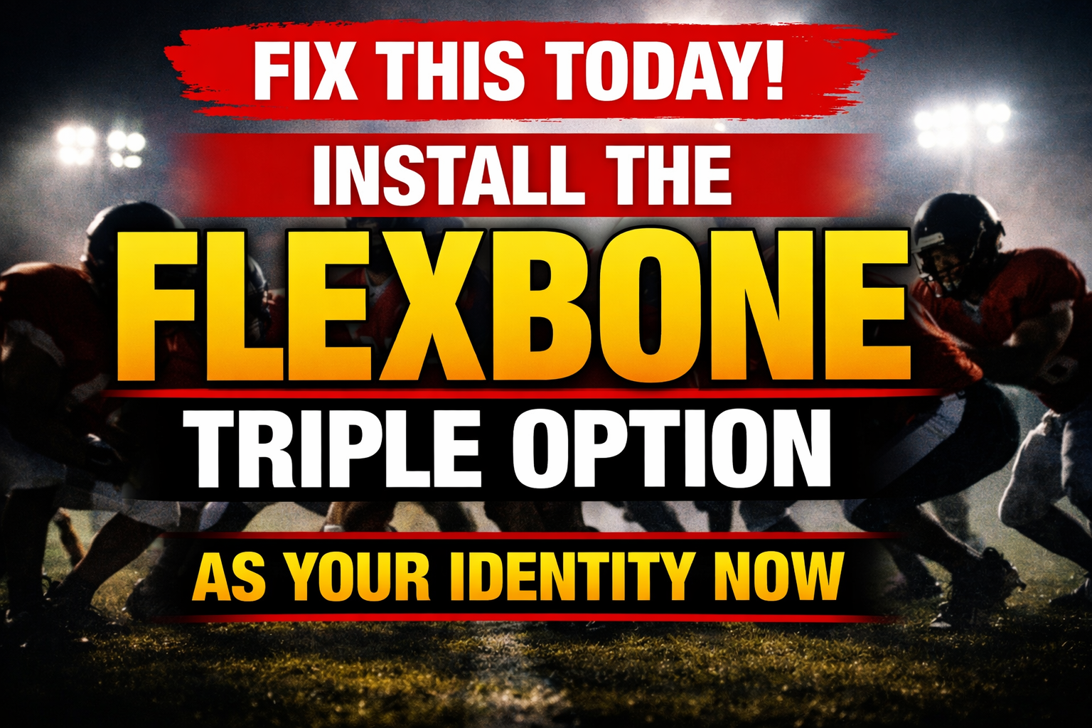 FIX THIS TODAY: Install the Flexbone Triple Option as Your Identity Now