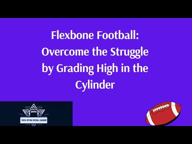 Flexbone Football Offense: Overcome the Struggle by Grading High in the Cylinder